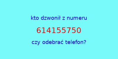 kto dzwonił 614155750  czy odebrać telefon?