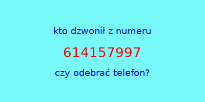 kto dzwonił 614157997  czy odebrać telefon?