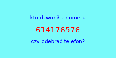 kto dzwonił 614176576  czy odebrać telefon?