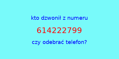 kto dzwonił 614222799  czy odebrać telefon?