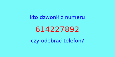 kto dzwonił 614227892  czy odebrać telefon?