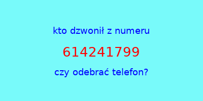 kto dzwonił 614241799  czy odebrać telefon?