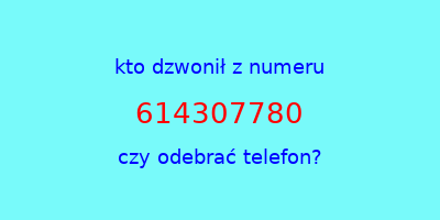 kto dzwonił 614307780  czy odebrać telefon?