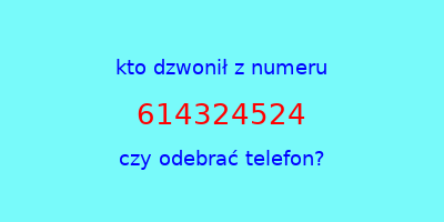 kto dzwonił 614324524  czy odebrać telefon?