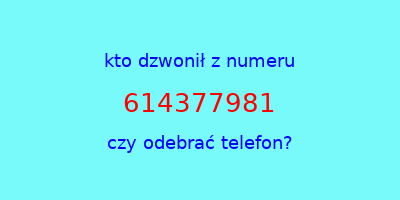 kto dzwonił 614377981  czy odebrać telefon?