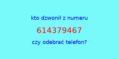 kto dzwonił 614379467  czy odebrać telefon?