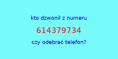 kto dzwonił 614379734  czy odebrać telefon?