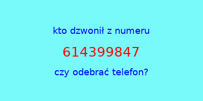 kto dzwonił 614399847  czy odebrać telefon?