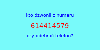 kto dzwonił 614414579  czy odebrać telefon?