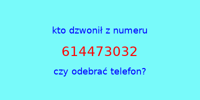 kto dzwonił 614473032  czy odebrać telefon?