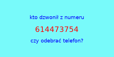 kto dzwonił 614473754  czy odebrać telefon?