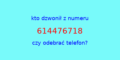 kto dzwonił 614476718  czy odebrać telefon?