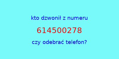 kto dzwonił 614500278  czy odebrać telefon?