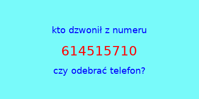 kto dzwonił 614515710  czy odebrać telefon?