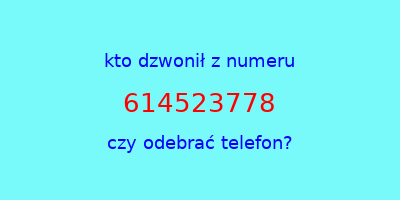 kto dzwonił 614523778  czy odebrać telefon?