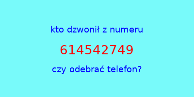 kto dzwonił 614542749  czy odebrać telefon?