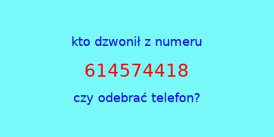 kto dzwonił 614574418  czy odebrać telefon?