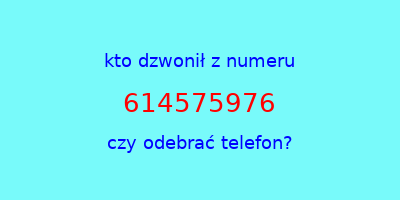 kto dzwonił 614575976  czy odebrać telefon?