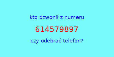 kto dzwonił 614579897  czy odebrać telefon?