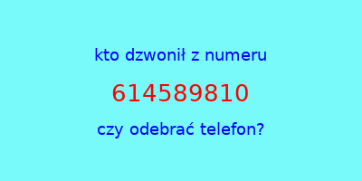 kto dzwonił 614589810  czy odebrać telefon?