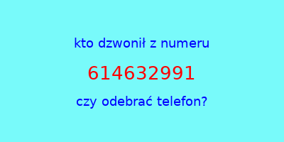 kto dzwonił 614632991  czy odebrać telefon?