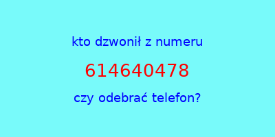 kto dzwonił 614640478  czy odebrać telefon?