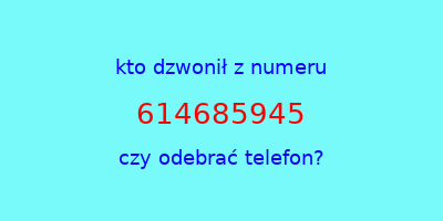 kto dzwonił 614685945  czy odebrać telefon?