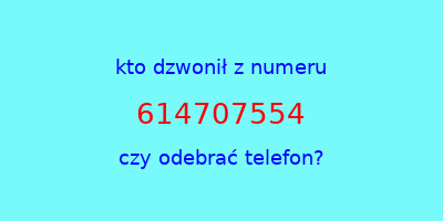 kto dzwonił 614707554  czy odebrać telefon?