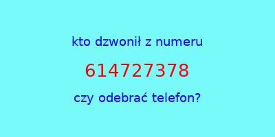 kto dzwonił 614727378  czy odebrać telefon?