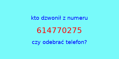 kto dzwonił 614770275  czy odebrać telefon?