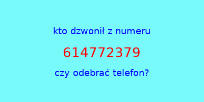 kto dzwonił 614772379  czy odebrać telefon?