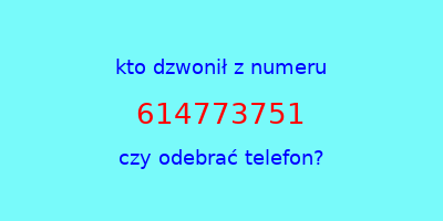 kto dzwonił 614773751  czy odebrać telefon?