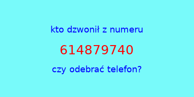 kto dzwonił 614879740  czy odebrać telefon?