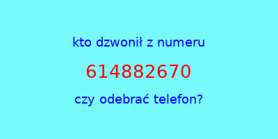 kto dzwonił 614882670  czy odebrać telefon?