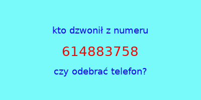 kto dzwonił 614883758  czy odebrać telefon?