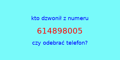 kto dzwonił 614898005  czy odebrać telefon?