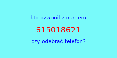 kto dzwonił 615018621  czy odebrać telefon?