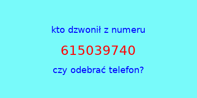 kto dzwonił 615039740  czy odebrać telefon?