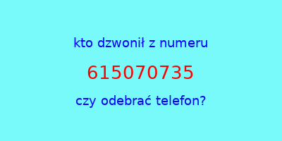 kto dzwonił 615070735  czy odebrać telefon?