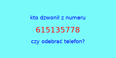 kto dzwonił 615135778  czy odebrać telefon?