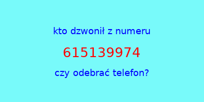 kto dzwonił 615139974  czy odebrać telefon?