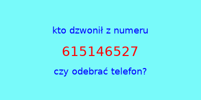 kto dzwonił 615146527  czy odebrać telefon?