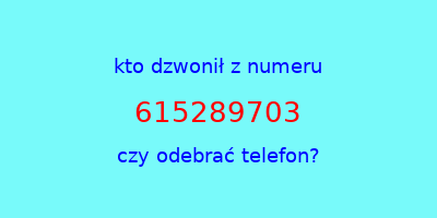 kto dzwonił 615289703  czy odebrać telefon?