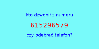 kto dzwonił 615296579  czy odebrać telefon?