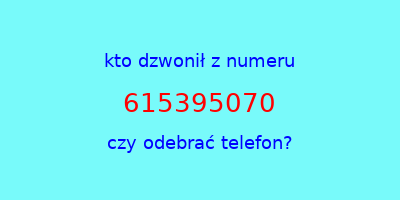 kto dzwonił 615395070  czy odebrać telefon?