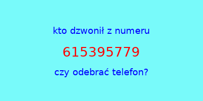 kto dzwonił 615395779  czy odebrać telefon?