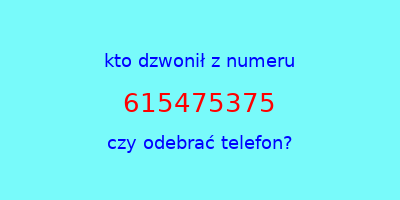 kto dzwonił 615475375  czy odebrać telefon?