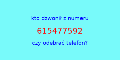 kto dzwonił 615477592  czy odebrać telefon?