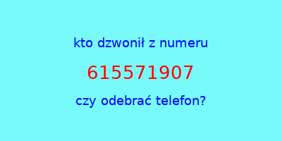 kto dzwonił 615571907  czy odebrać telefon?