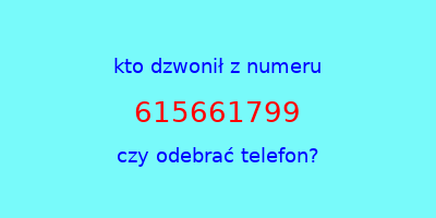 kto dzwonił 615661799  czy odebrać telefon?